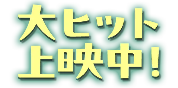 大ヒット上映中！