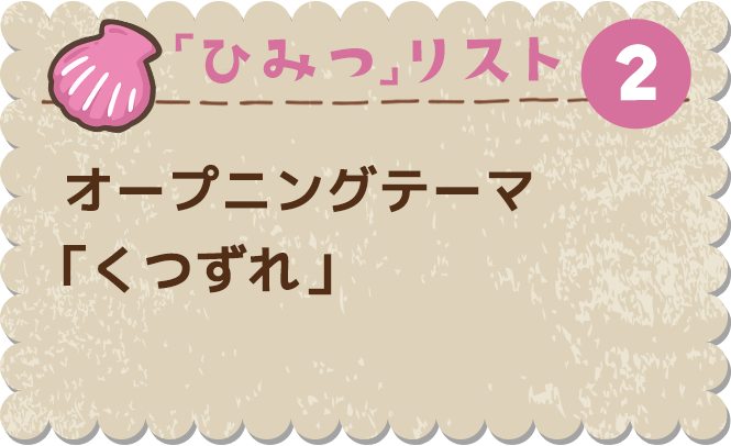 ひみつ②　オープニングテーマ「くつずれ」