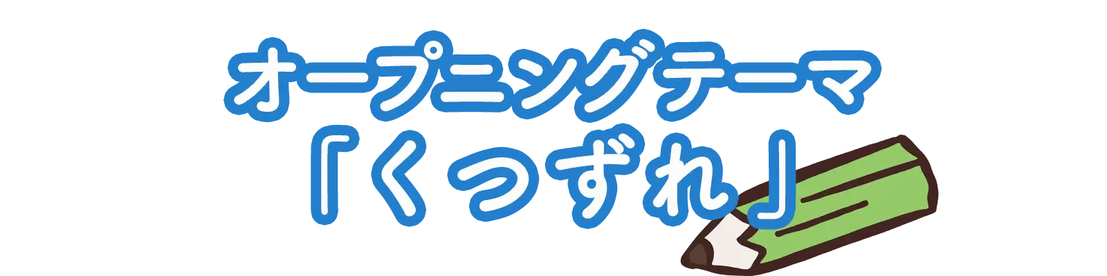 オープニングテーマ「くつずれ」