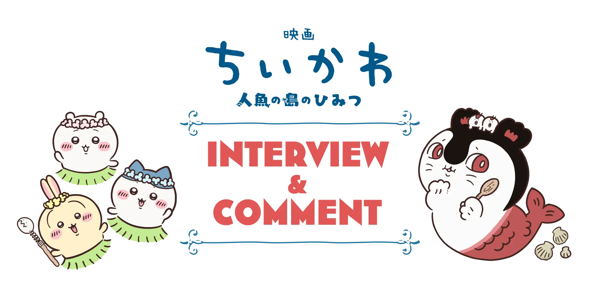 『映画ちいかわ 人魚の島のひみつ』INTERVIEW & COMMENT